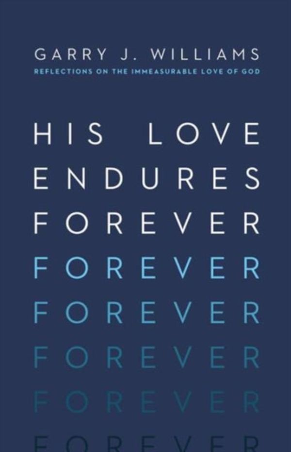 Cover Art for 9781433550829, His Love Endures Forever: Reflections on the Immeasurable Love of God by Garry J. Williams