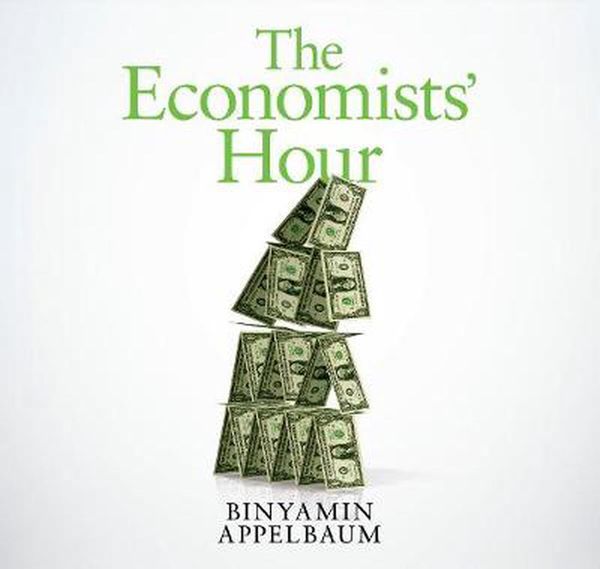 Cover Art for 9781529030006, The Economists' Hour by Binyamin Appelbaum