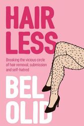 Cover Art for 9781509550197, Hairless: Breaking the Vicious Circle of Hair Removal, Submission and Self–hatred by Bel Olid