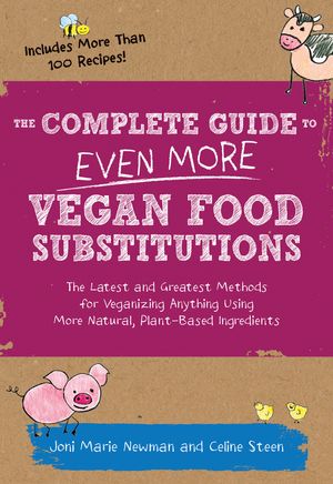 Cover Art for 9781592336814, The Complete Guide to Even More Vegan Food Substitutions: The Latest and Greatest Methods for Veganizing Anything Using More Natural, Plant-Based Ingredients * Includes More Than 100 Recipes! by Celine Steen