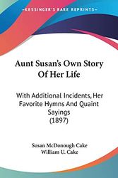 Cover Art for 9781437480160, Aunt Susan's Own Story of Her Life by Susan McDonough Cake