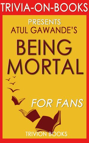 Cover Art for 9781524237837, Being Mortal: Medicine and What Matters in the End by Atul Gawande (Trivia-On-Books) by Trivion Books