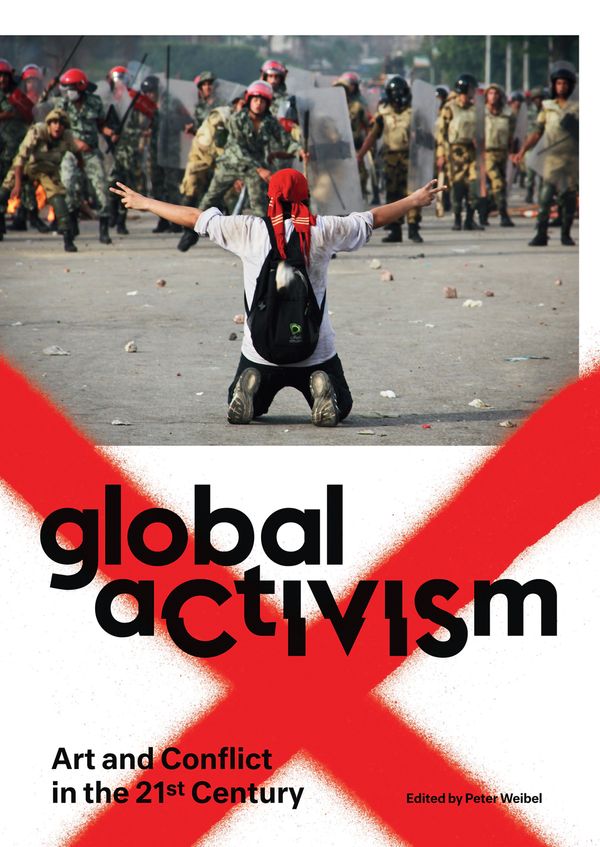 Cover Art for 9780262526890, Global Activism: Art and Conflict in the 21st Century by Peter Weibel
