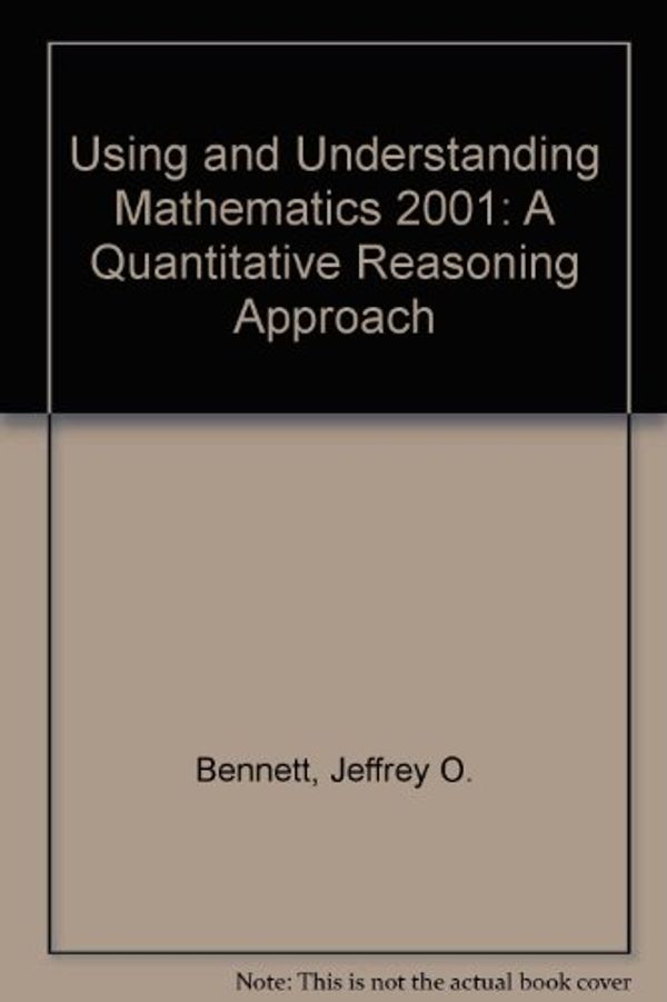 Cover Art for 9780201750843, Using and Understanding Mathematics 2001: A Quantitative Reasoning Approach by Jeffrey O. Bennett