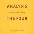 Cover Art for B07DQ9S6QT, Analysis of Scott Galloway’s The Four: By Milkyway Media by Milkyway Media