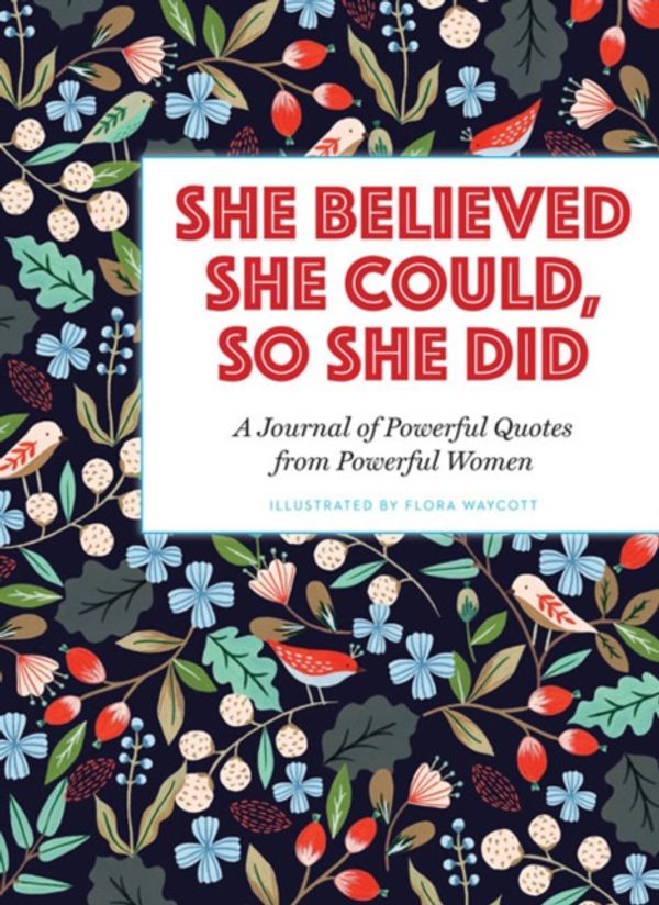 Cover Art for 9781454928379, She Believed She Could, So She DidA Journal of Powerful Quotes from Powerful Women by Flora Waycott