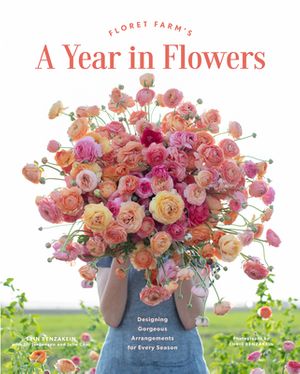 Cover Art for 9781452172897, Floret Farm's a Year in Flowers by Erin Benzakein