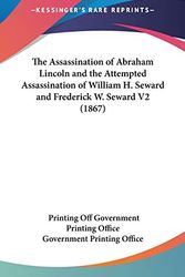 Cover Art for 9781436617628, The Assassination of Abraham Lincoln and the Attempted Assassination of William H. Seward and Frederick W. Seward V2 (1867) by Printing Office Government Printing Office