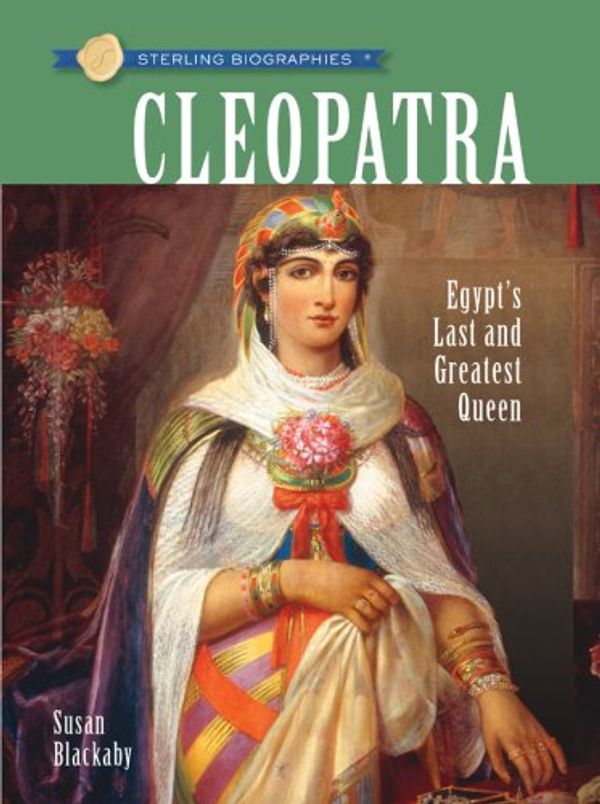 Cover Art for 9781402765407, Sterling Biographies: Cleopatra: Egypt's Last and Greatest Queen by Susan Blackaby