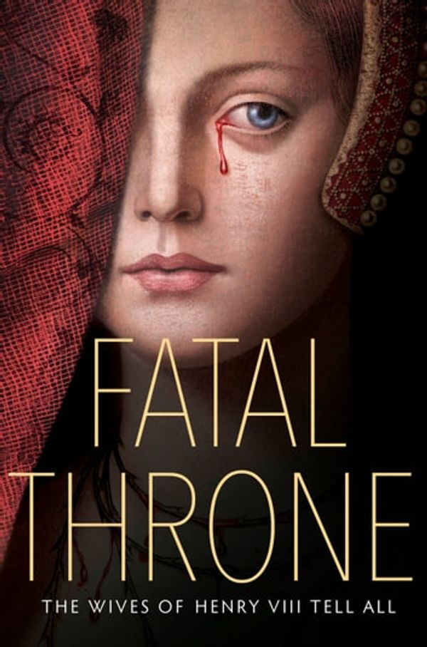 Cover Art for 9781524716219, Fatal Throne: The Wives of Henry VIII Tell All by M.T. Anderson