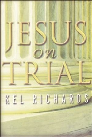 Cover Art for 9781876326401, Jesus on Trial by Kel Richards