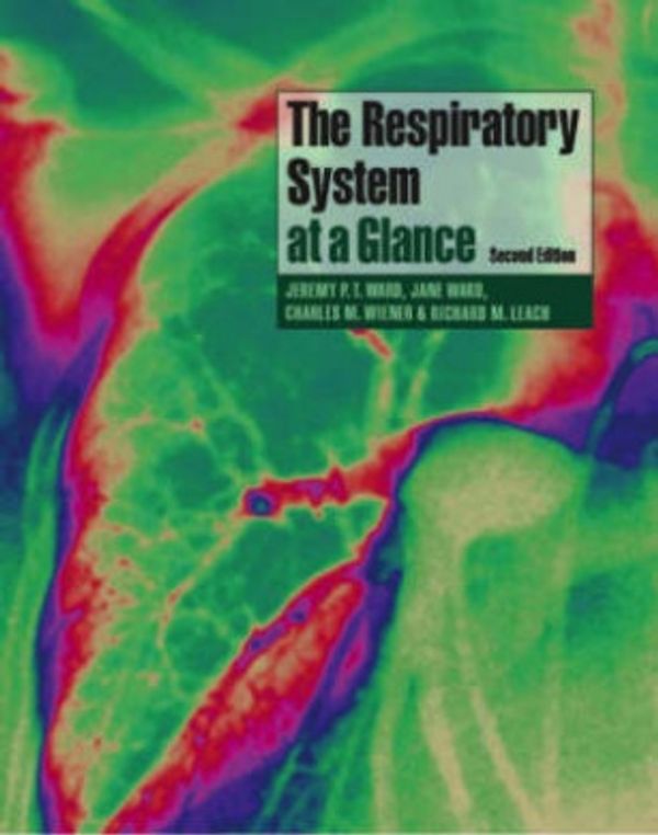 Cover Art for 9781405134484, The Respiratory System at a Glance by Jeremy P. t. Ward, Jane Ward, Richard Leach, Charles M. Wiener