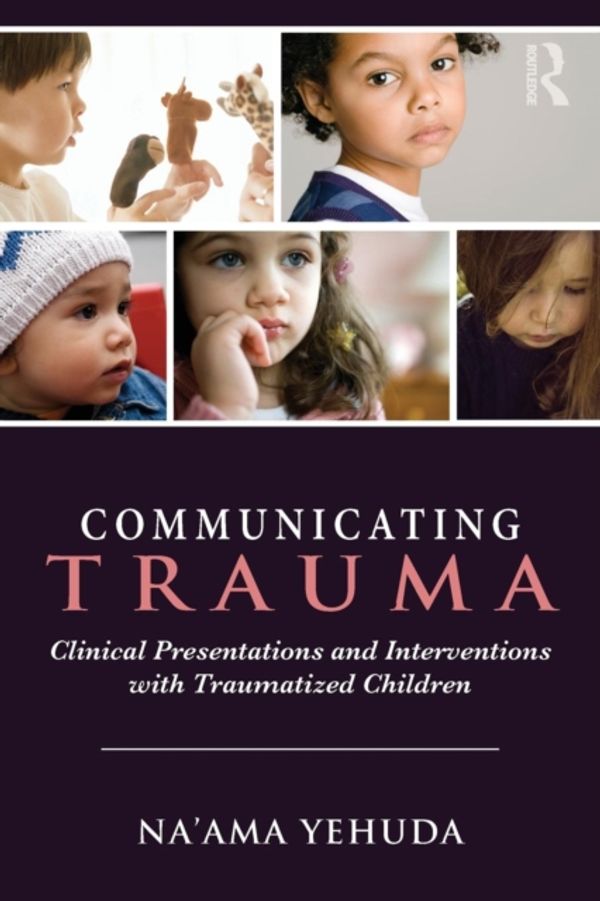 Cover Art for 9780415743105, Communicating Trauma: Disorders, Delays, and Clinical Presentations in Traumatized Children by Na'ama Yehuda