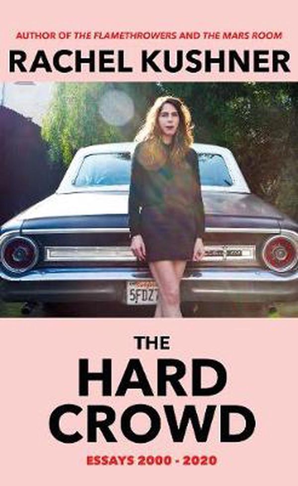 Cover Art for 9781787332973, The Hard Crowd: Things Seen, People Known by Rachel Kushner