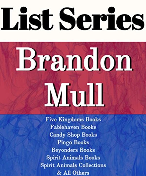 Cover Art for B01D3OSOZC, BRANDON MULL: SERIES READING ORDER: FIVE KINGDOMS BOOKS, FABLEHAVEN BOOKS, CANDY SHOP WAR BOOKS, PINGO BOOKS, BEYONDERS BOOKS, SPIRIT ANIMALS BOOKS BY BRANDON MULL by List-Series