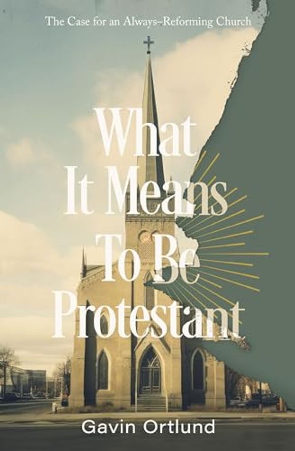 Cover Art for B0CMQ9Q9ZR, What It Means to Be Protestant: The Case for an Always-Reforming Church by Gavin Ortlund