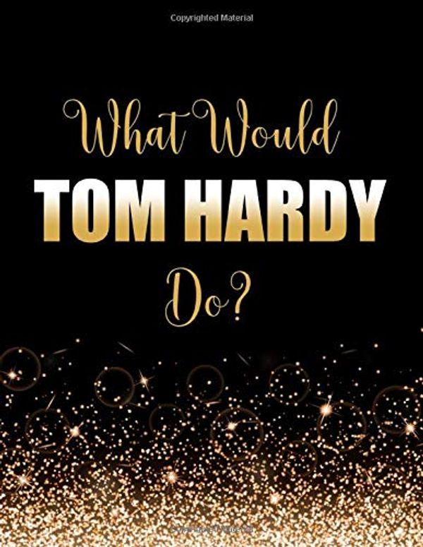 Cover Art for 9781656266941, What Would Tom Hardy Do?: Large Notebook/Diary/Journal for Writing 100 Pages, Gift for Fans of Tom Hardy by Kensington Press