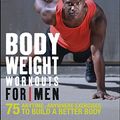 Cover Art for B018WOTVFA, Bodyweight Workouts For Men: 75 Anytime, Anywhere Exercises to Build a Better Body by Sean Bartram