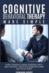 Cover Art for 9781801239257, Cognitive behavioral Therapy Made Simple: The Best Techniques to Manage Depression, Anxiety, Anger, and Panic. Learn to Heal Trauma with a Simple and Effective Therapy. by Edward Scott