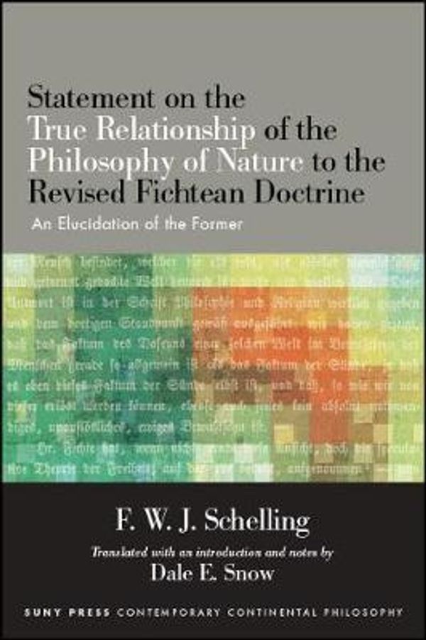Cover Art for 9781438468648, Statement on the True Relationship of the Philosophy of Nature to the Revised Fichtean Doctrine: An Elucidation of the Former (SUNY series in Contemporary Continental Philosophy) by F. W. J. Schelling