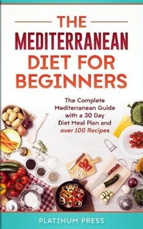 Cover Art for 9781973929734, The Mediterranean Diet for Beginners: The Complete Mediterranean Diet with a 30 Day Meal Plan and Over 100 Recipes by Platinum Press