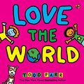 Cover Art for 9781532143762, Love the World (Todd Parr Picture Books) by Todd Parr