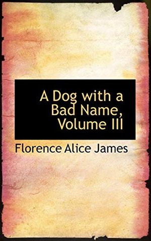 Cover Art for 9780559732485, A Dog with a Bad Name, Volume III by Florence Alice James