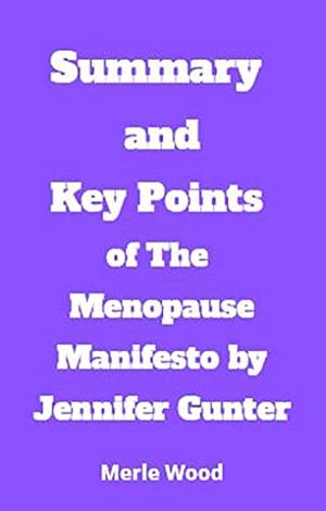 Cover Art for B095TKT7X4, Summary and Key Points of The Menopause Manifesto by Jennifer Gunter by Merle Wood
