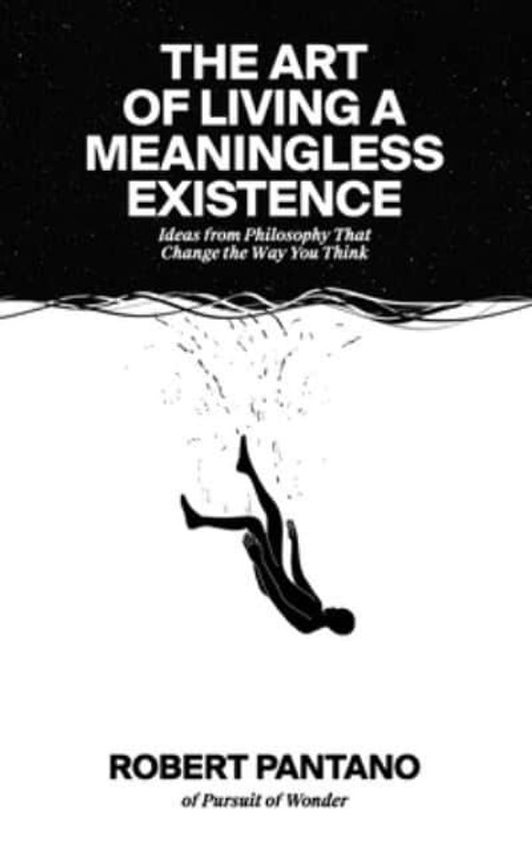Cover Art for 9798841289180, The Art of Living a Meaningless Existence: Ideas from Philosophy That Change the Way You Think by Robert Pantano