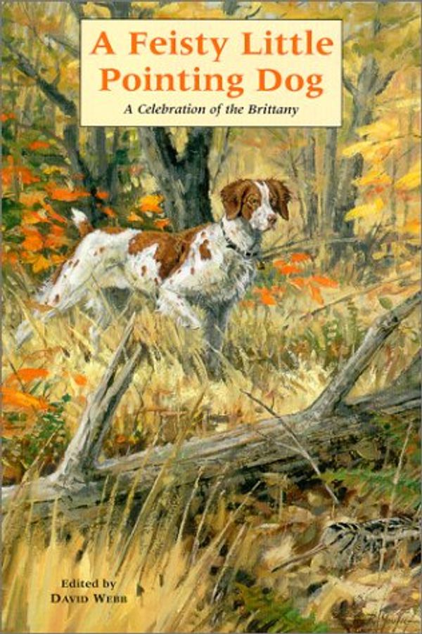 Cover Art for 9780892725007, A Feisty Little Pointy Dog : A Celebration of the Brittany by Webb, David