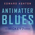 Cover Art for B0C173MYWB, Antimatter Blues: Ein Mickey-7-Roman (Mickey 7 2) (German Edition) by Edward Ashton