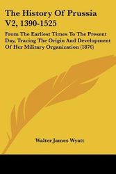 Cover Art for 9781120034472, The History of Prussia V2, 1390-1525 by Walter James Wyatt