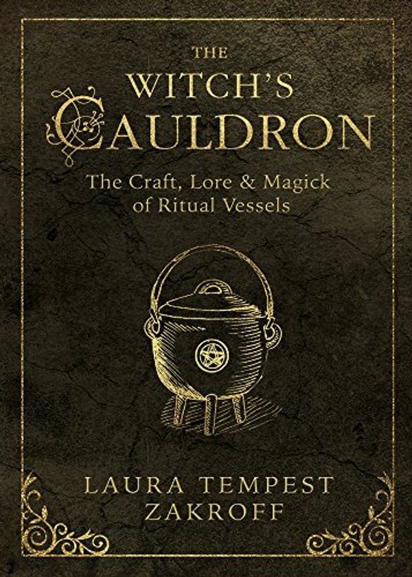 Cover Art for B01LWKJSZA, The Witch's Cauldron: The Craft, Lore & Magick of Ritual Vessels (The Witch's Tools Series Book 6) by Laura Tempest Zakroff