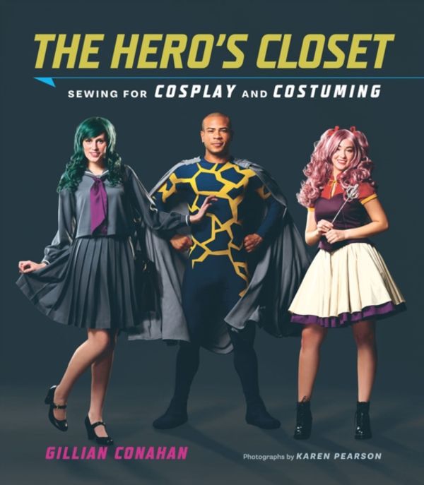 Cover Art for 9781419723964, The Hero's ClosetSewing for Cosplay and Costuming by Gillian Conahan