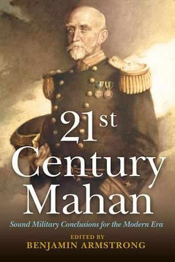 Cover Art for 9781612512433, 21st Century Mahan: Sound Military Conclusions for the Modern Era by 