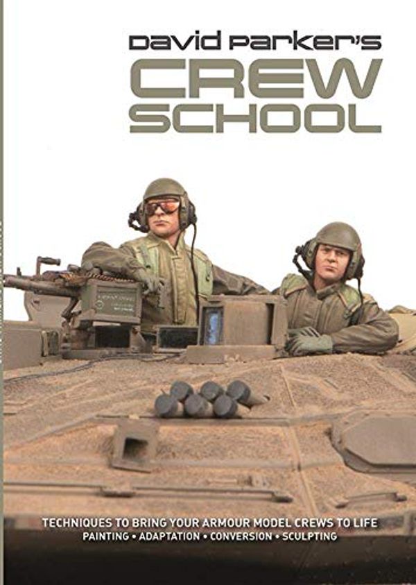 Cover Art for 9780993564673, David Parker's Crew School: Techniques to Bring Your Armour Model Crews to Life by David Parker