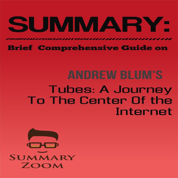 Cover Art for B01HSKGYWW, Brief Comprehensive Guide on Andrew Blum's: Tubes: A Journey to the Center of the Internet: Summary Zoom, Book 9 (Unabridged) by Unknown