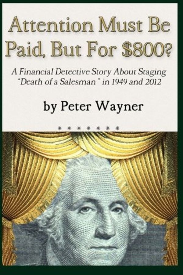 Cover Art for 9781481025959, Attention Must Be Paid, But For $800?: A Financial Detective Story About Staging "Death of a Salesman" in 1949 and 2012 by Peter Wayner