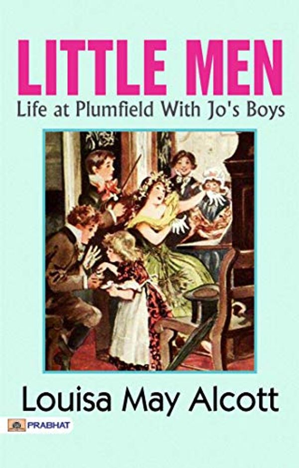 Cover Art for B07HJ4YC1D, Little Men: Life at Plumfield With Jo's Boys: Heartwarming Adventures in Alcott's World by Louisa May Alcott