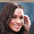 Cover Art for B07875TQHQ, Meghan: A Hollywood Princess by Andrew Morton