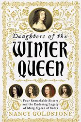 Cover Art for 9781474602075, Daughters of the Winter Queen: Four Remarkable Sisters, the Crown of Bohemia and the Enduring Legacy of Mary, Queen of Scots by Nancy Goldstone