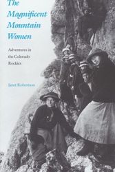 Cover Art for 9780803289338, The Magnificent Mountain Women: Adventures in the Colorado Rockies by Janet Robertson
