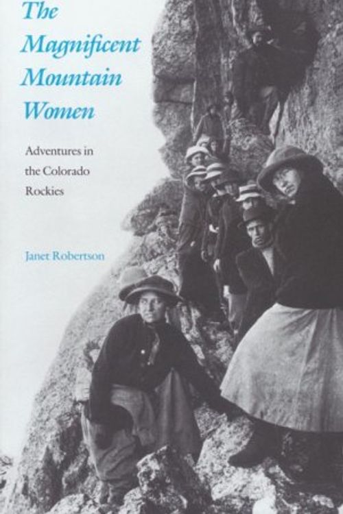 Cover Art for 9780803289338, The Magnificent Mountain Women: Adventures in the Colorado Rockies by Janet Robertson