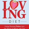 Cover Art for B014I2S89A, The Loving Diet: Going Beyond Paleo into the Heart of What Ails You by Jessica Flanigan