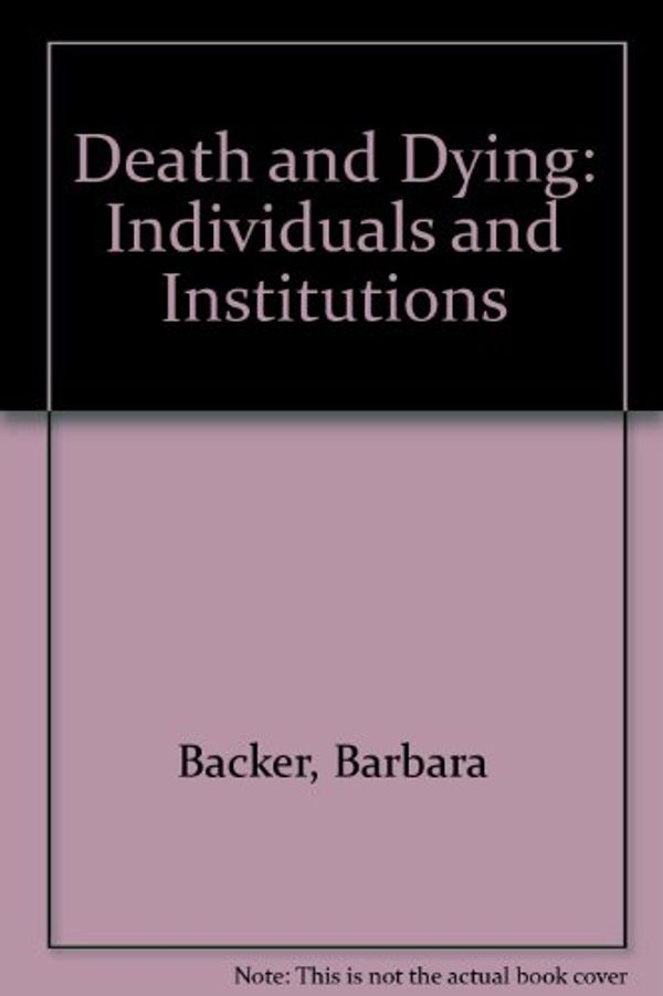 Cover Art for 9780827342002, Death and Dying: Individuals and Institutions by Barbara A. Backer