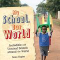 Cover Art for 9781445110608, My School, Our World: Incredible and Unusual Schools Around the World by Susan Hughes
