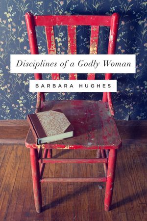 Cover Art for 9781433537912, Disciplines of a Godly Woman by Barbara Hughes