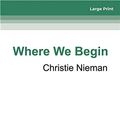 Cover Art for 9780369349910, Where We Begin by Christie Nieman