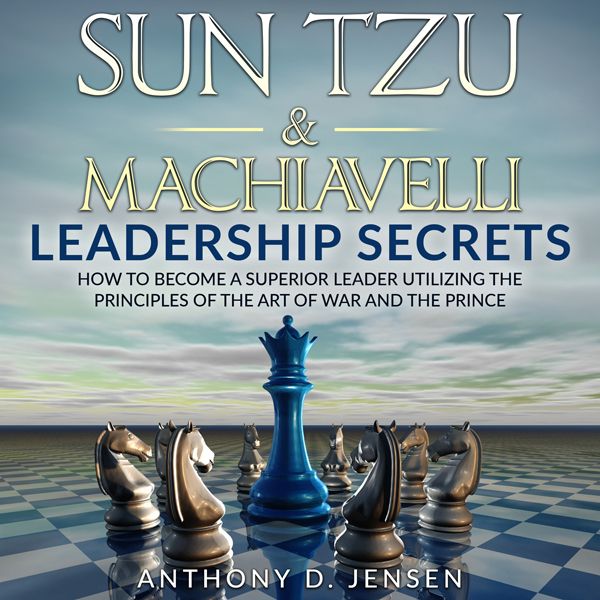Cover Art for B01C4UK6EI, Sun Tzu & Machiavelli Leadership Secrets: How to Become a Superior Leader Utilizing the Principles of The Art of War and The Prince (Unabridged) by Unknown