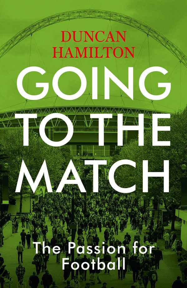 Cover Art for 9781473661783, Going to the Match: The Passion for Football: The Perfect Gift for Football Fans by Duncan Hamilton